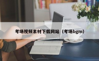 博白考场视频素材下载网站（考场bgm）