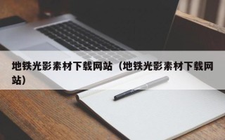 博白地铁光影素材下载网站（地铁光影素材下载网站）