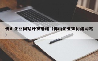 博白佛山企业网站开发搭建（佛山企业如何建网站）